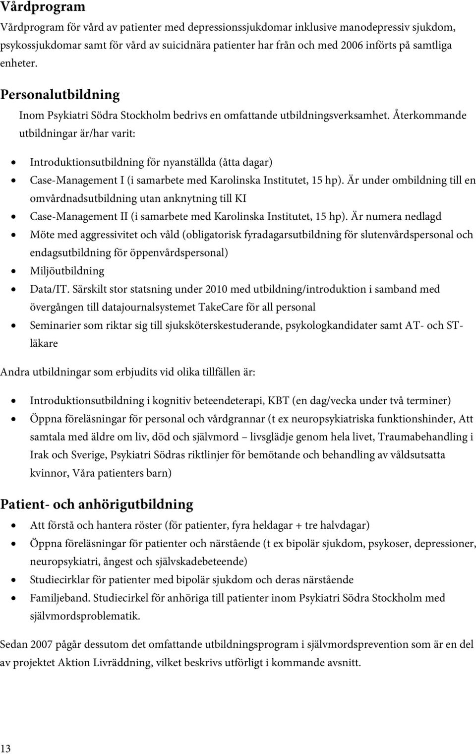 Återkommande utbildningar är/har varit: Introduktionsutbildning för nyanställda (åtta dagar) Case-Management I (i samarbete med Karolinska Institutet, 15 hp).