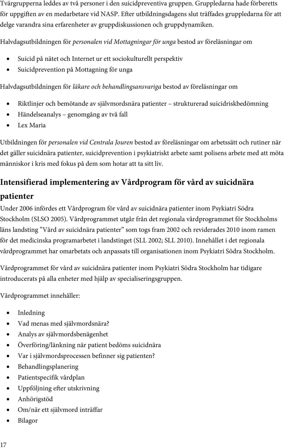 Halvdagsutbildningen för personalen vid Mottagningar för unga bestod av föreläsningar om Suicid på nätet och Internet ur ett sociokulturellt perspektiv Suicidprevention på Mottagning för unga