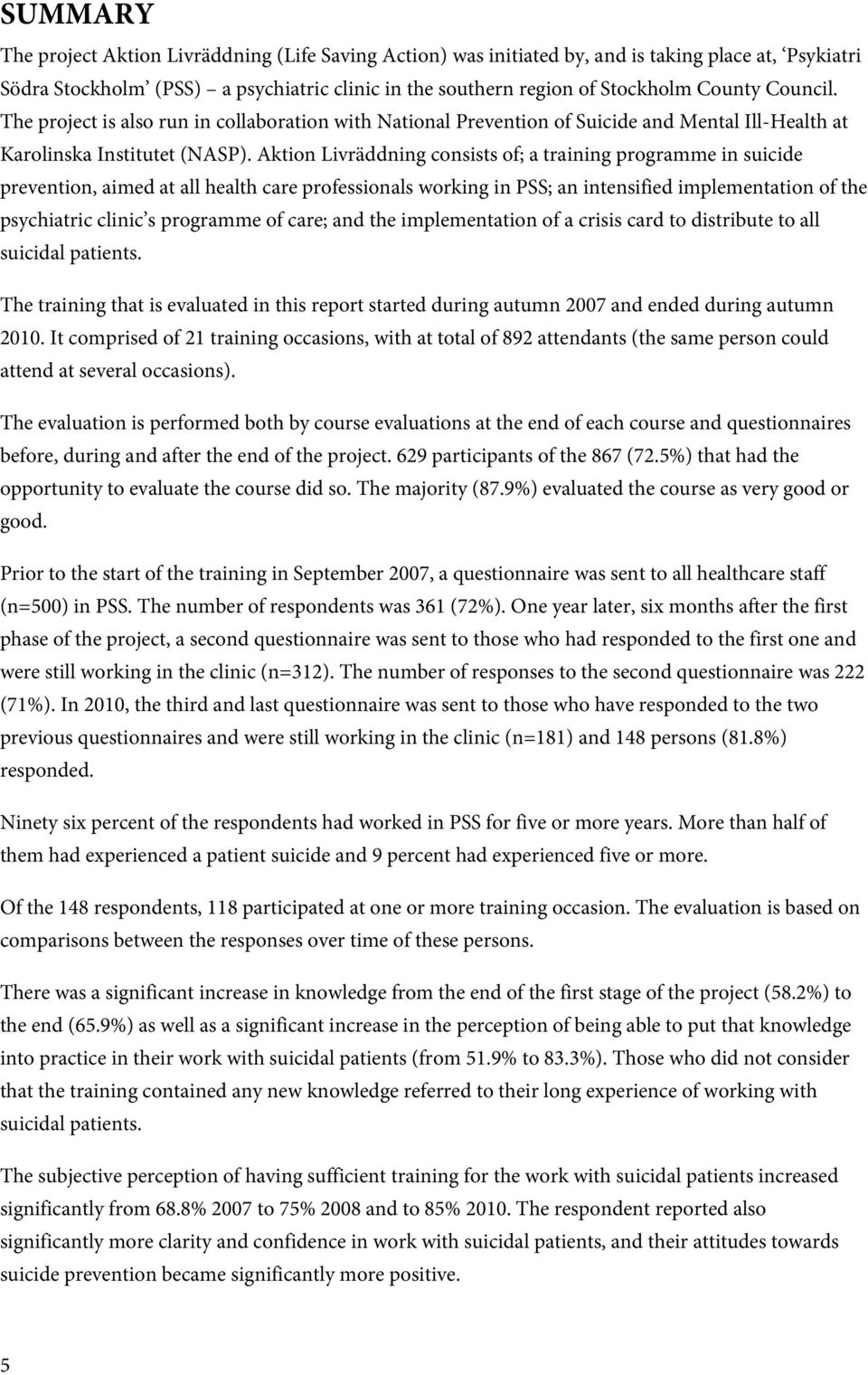 Aktion Livräddning consists of; a training programme in suicide prevention, aimed at all health care professionals working in PSS; an intensified implementation of the psychiatric clinic s programme