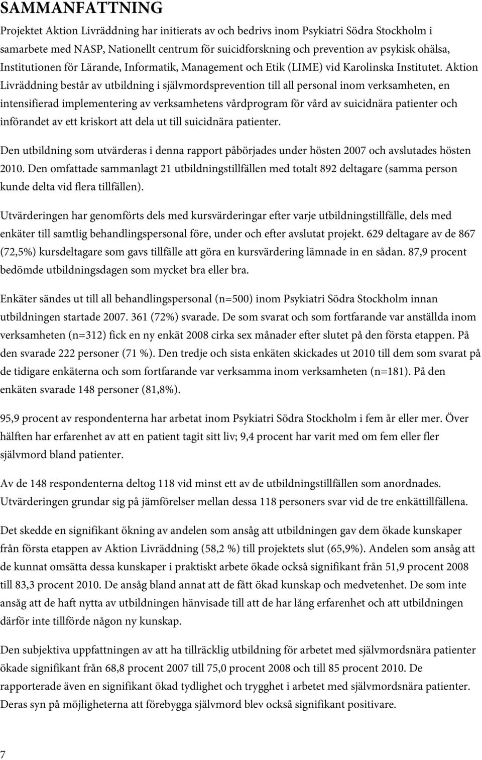 Aktion Livräddning består av utbildning i självmordsprevention till all personal inom verksamheten, en intensifierad implementering av verksamhetens vårdprogram för vård av suicidnära patienter och