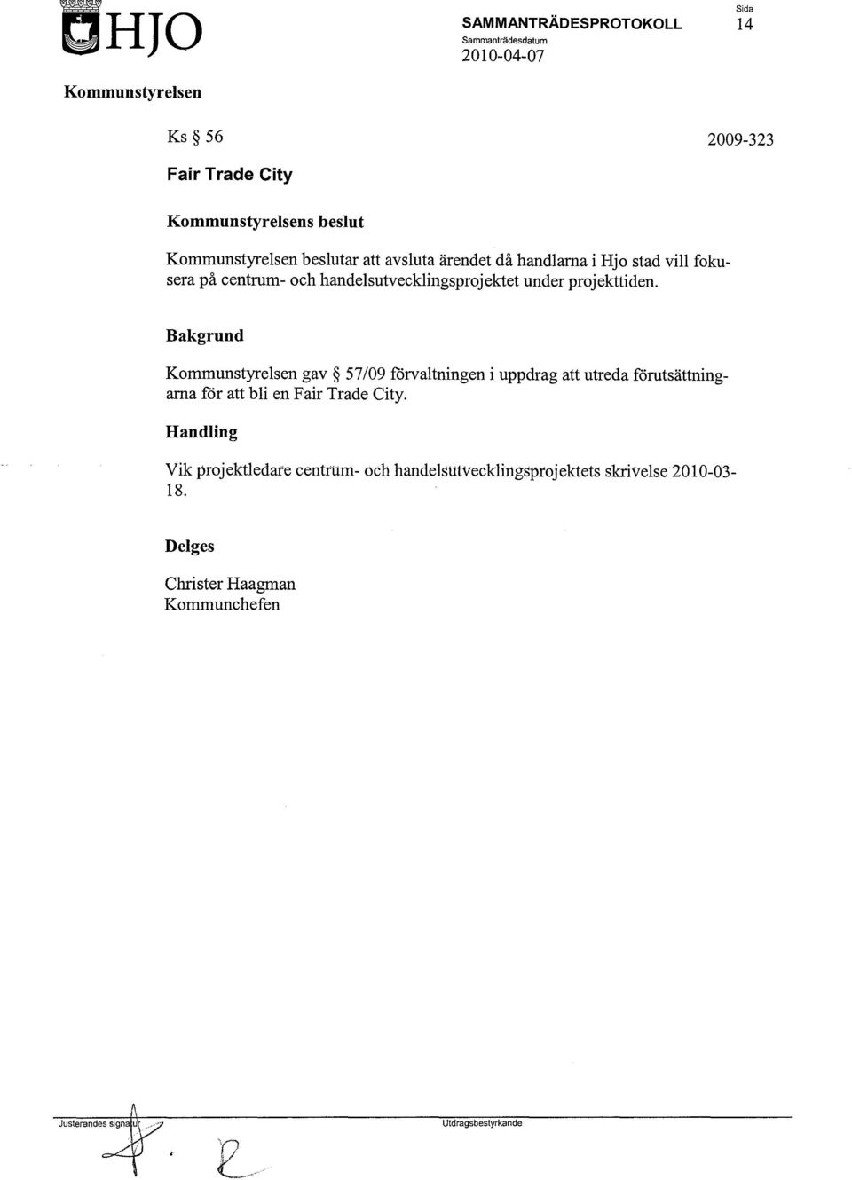 Bakgrund gav 57/09 förvaltningen i uppdrag att utreda förutsättningarna för att bli en Fair Trade City.