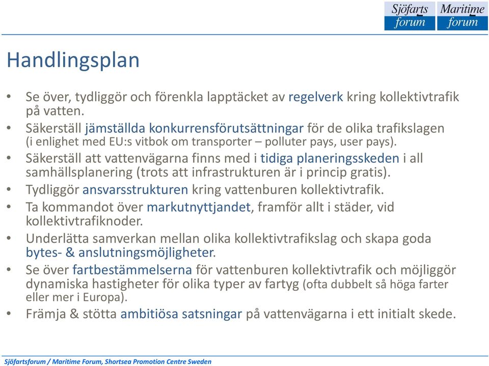 Säkerställ att vattenvägarna finns med i tidiga planeringsskedeni all samhällsplanering (trots att infrastrukturen är i princip gratis). Tydliggör ansvarsstrukturen kring vattenburen kollektivtrafik.