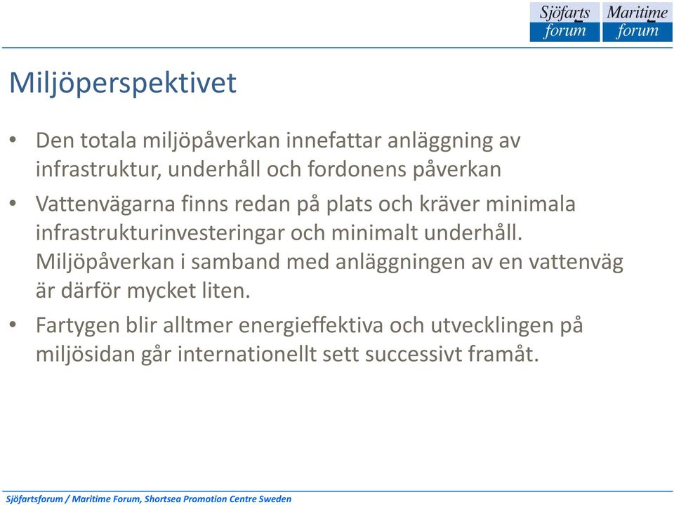 och minimalt underhåll. Miljöpåverkan i samband med anläggningen av en vattenväg är därför mycket liten.