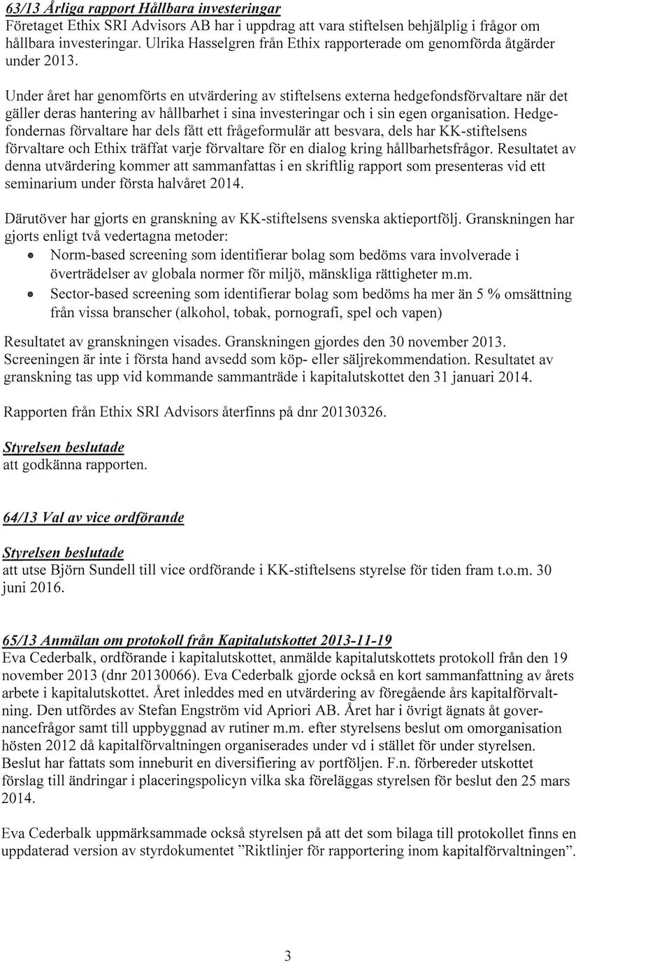 Under året har genomförts en utvärdering av stiftelsens externa hedgefondsförvaltare när det gäller deras hantering av hållbarhet i sina investeringar och i sin egen organisation.