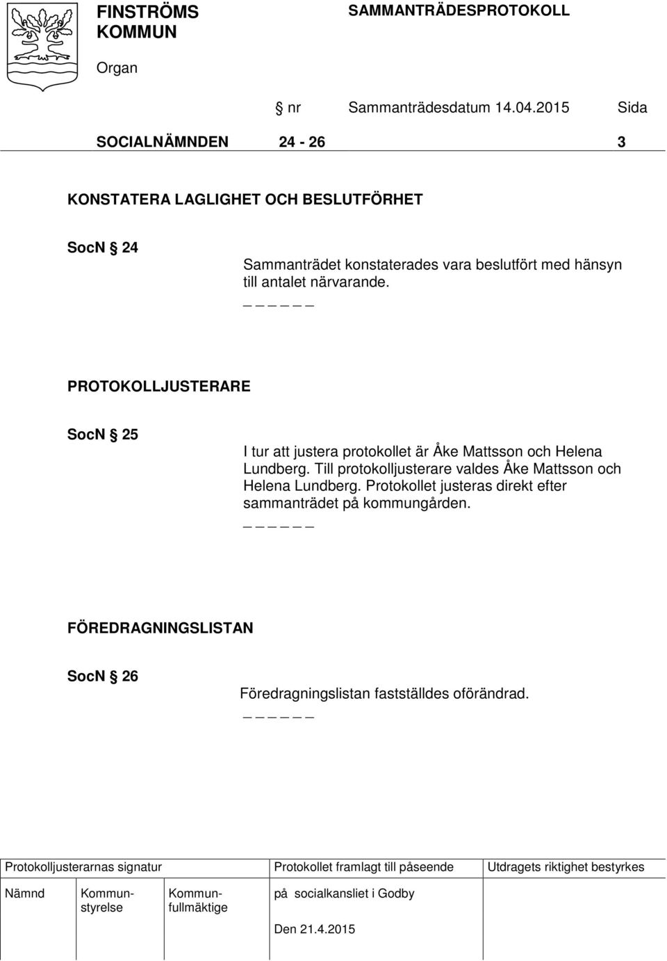 PROTOKOLLJUSTERARE SocN 25 I tur att justera protokollet är Åke Mattsson och Helena Lundberg.