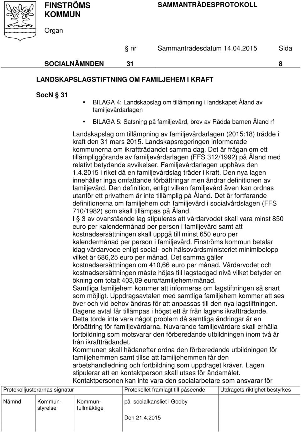 Det är frågan om ett tillämpliggörande av familjevårdarlagen (FFS 312/1992) på Åland med relativt betydande avvikelser. Familjevårdarlagen upphävs den 1.4.