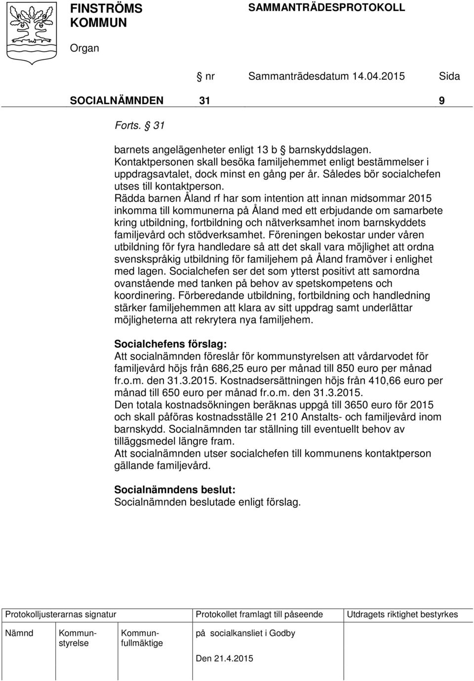 Rädda barnen Åland rf har som intention att innan midsommar 2015 inkomma till kommunerna på Åland med ett erbjudande om samarbete kring utbildning, fortbildning och nätverksamhet inom barnskyddets