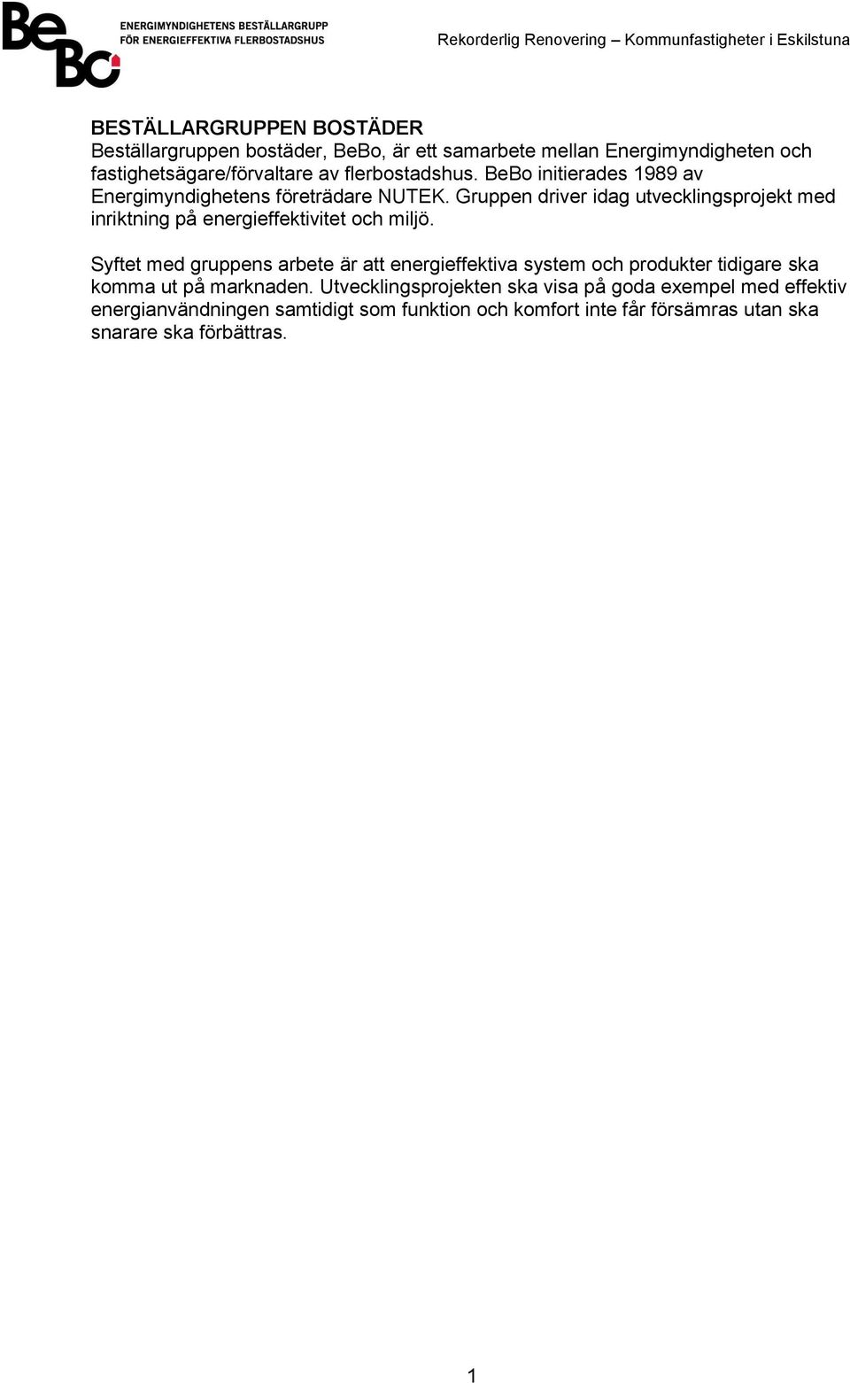 Gruppen driver idag utvecklingsprojekt med inriktning på energieffektivitet och miljö.