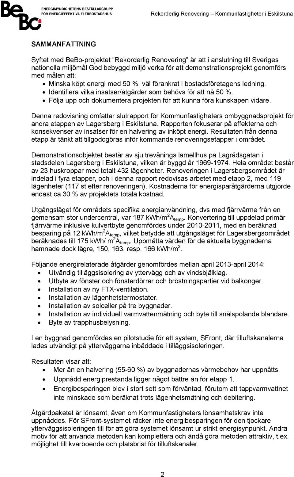 Följa upp och dokumentera projekten för att kunna föra kunskapen vidare. Denna redovisning omfattar slutrapport för Kommunfastigheters ombyggnadsprojekt för andra etappen av Lagersberg i Eskilstuna.