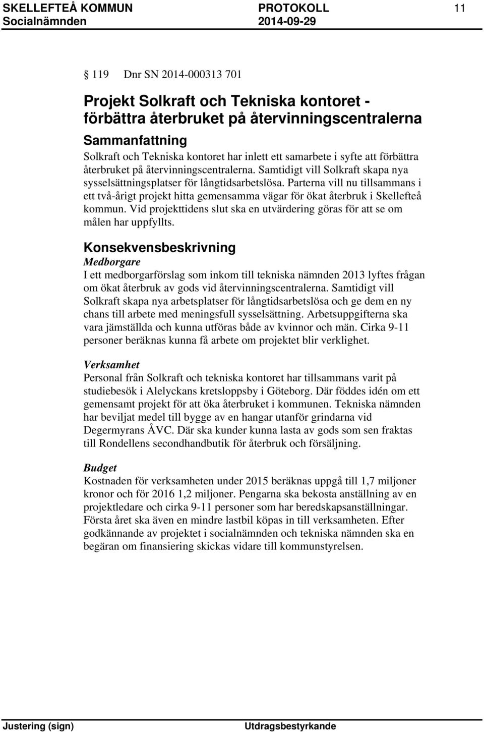 Parterna vill nu tillsammans i ett två-årigt projekt hitta gemensamma vägar för ökat återbruk i Skellefteå kommun. Vid projekttidens slut ska en utvärdering göras för att se om målen har uppfyllts.