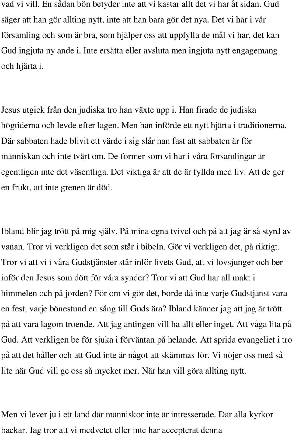 Jesus utgick från den judiska tro han växte upp i. Han firade de judiska högtiderna och levde efter lagen. Men han införde ett nytt hjärta i traditionerna.