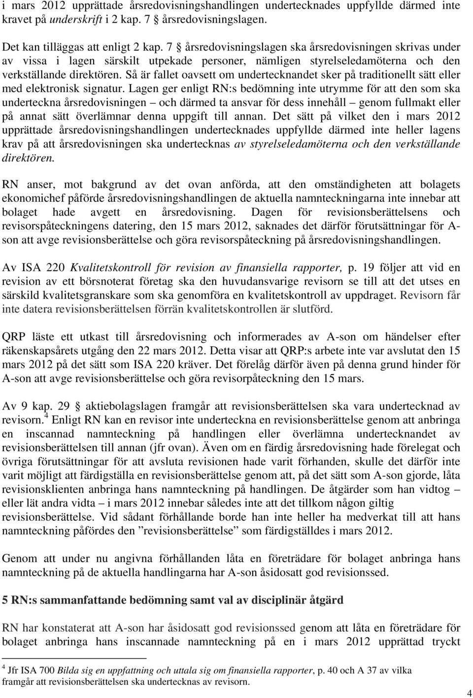 Så är fallet oavsett om undertecknandet sker på traditionellt sätt eller med elektronisk signatur.