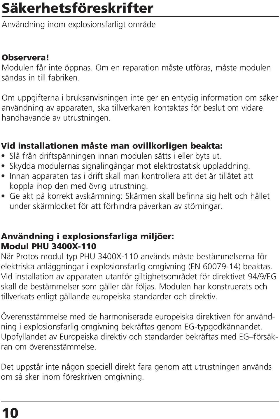 Vid installationen måste man ovillkorligen beakta: Slå från driftspänningen innan modulen sätts i eller byts ut. Skydda modulernas signalingångar mot elektrostatisk uppladdning.
