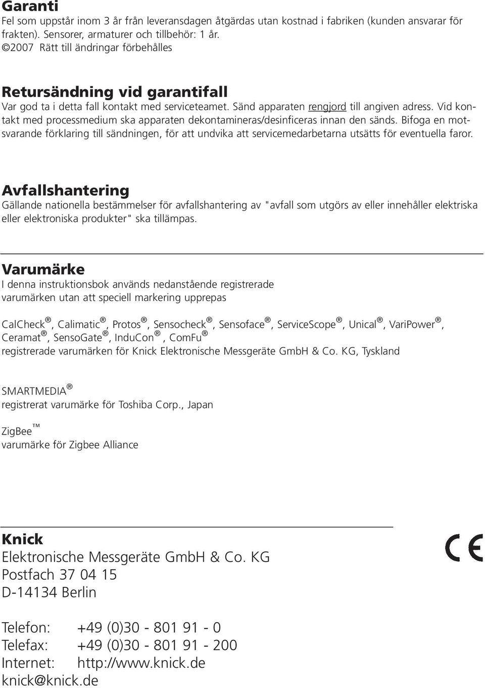 Vid kontakt med processmedium ska apparaten dekontamineras/desinficeras innan den sänds.