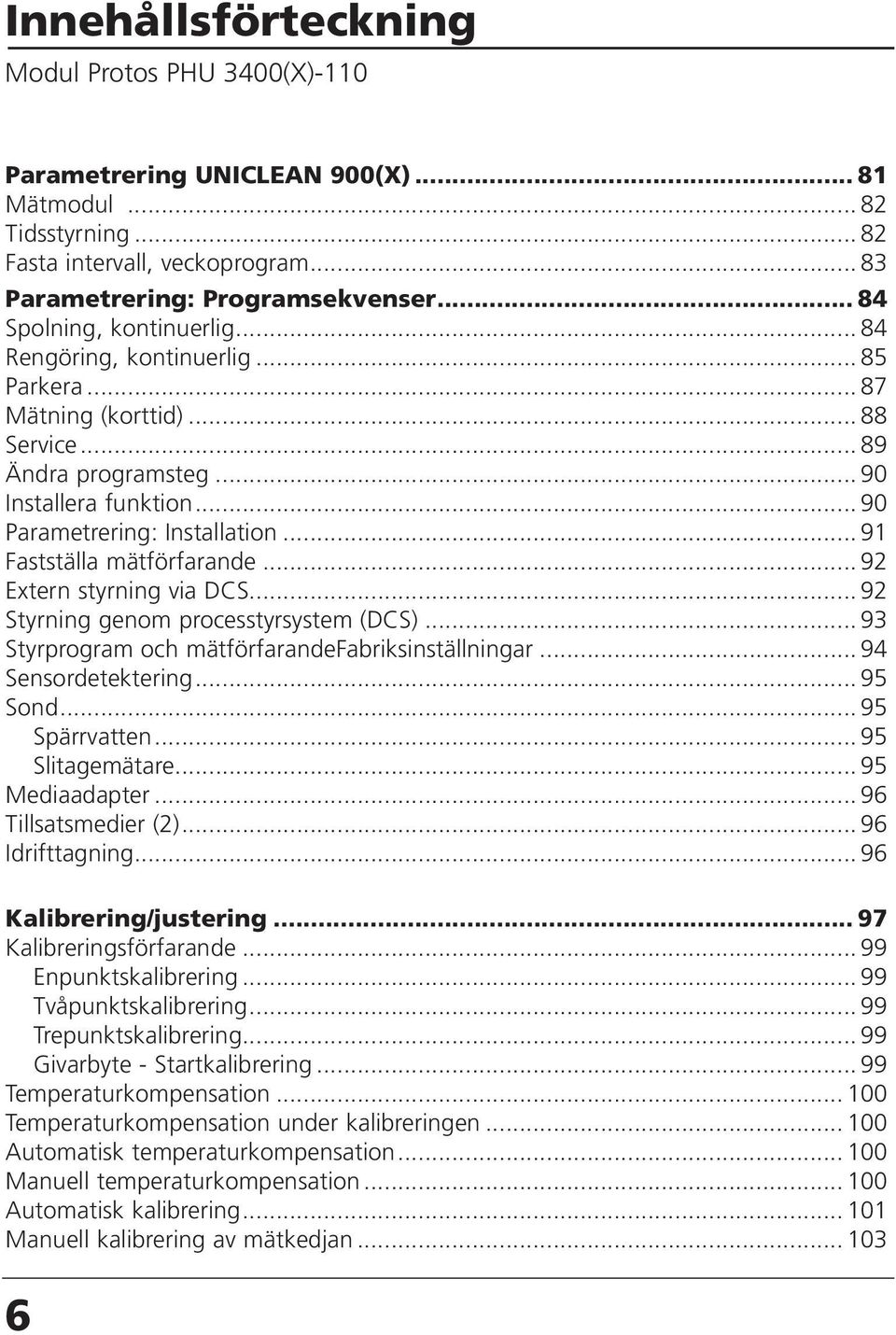 .. 91 Fastställa mätförfarande... 92 Extern styrning via DCS... 92 Styrning genom processtyrsystem (DCS)... 93 Styrprogram och mätförfarandefabriksinställningar... 94 Sensordetektering... 95 Sond.