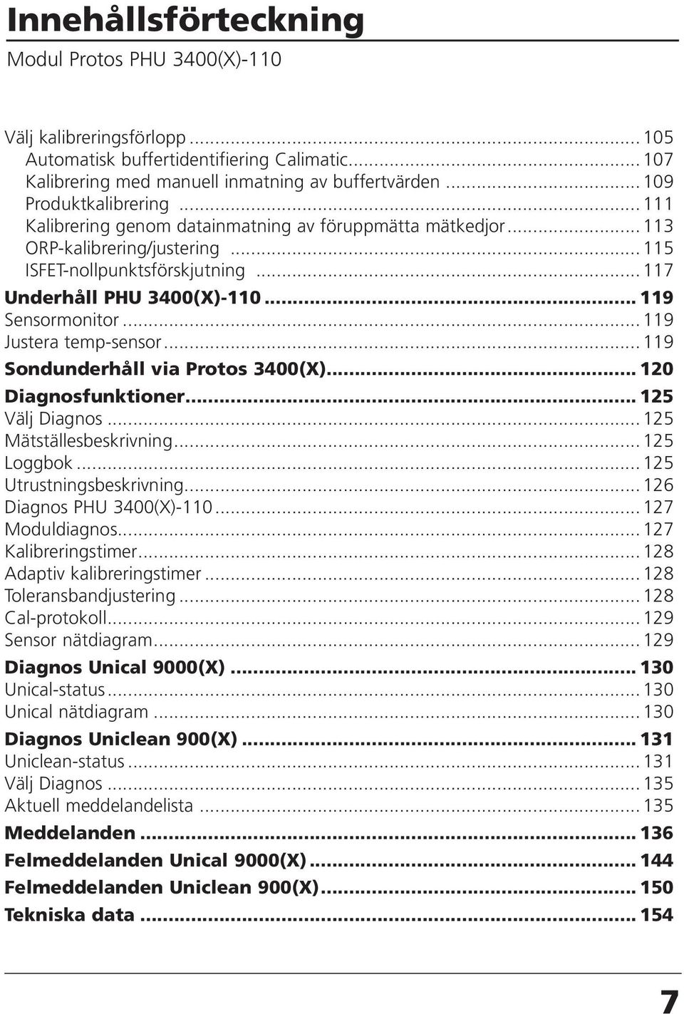.. 119 Sensormonitor... 119 Justera temp-sensor... 119 Sondunderhåll via Protos 3400(X)... 120 Diagnosfunktioner... 125 Välj Diagnos... 125 Mätställesbeskrivning... 125 Loggbok.