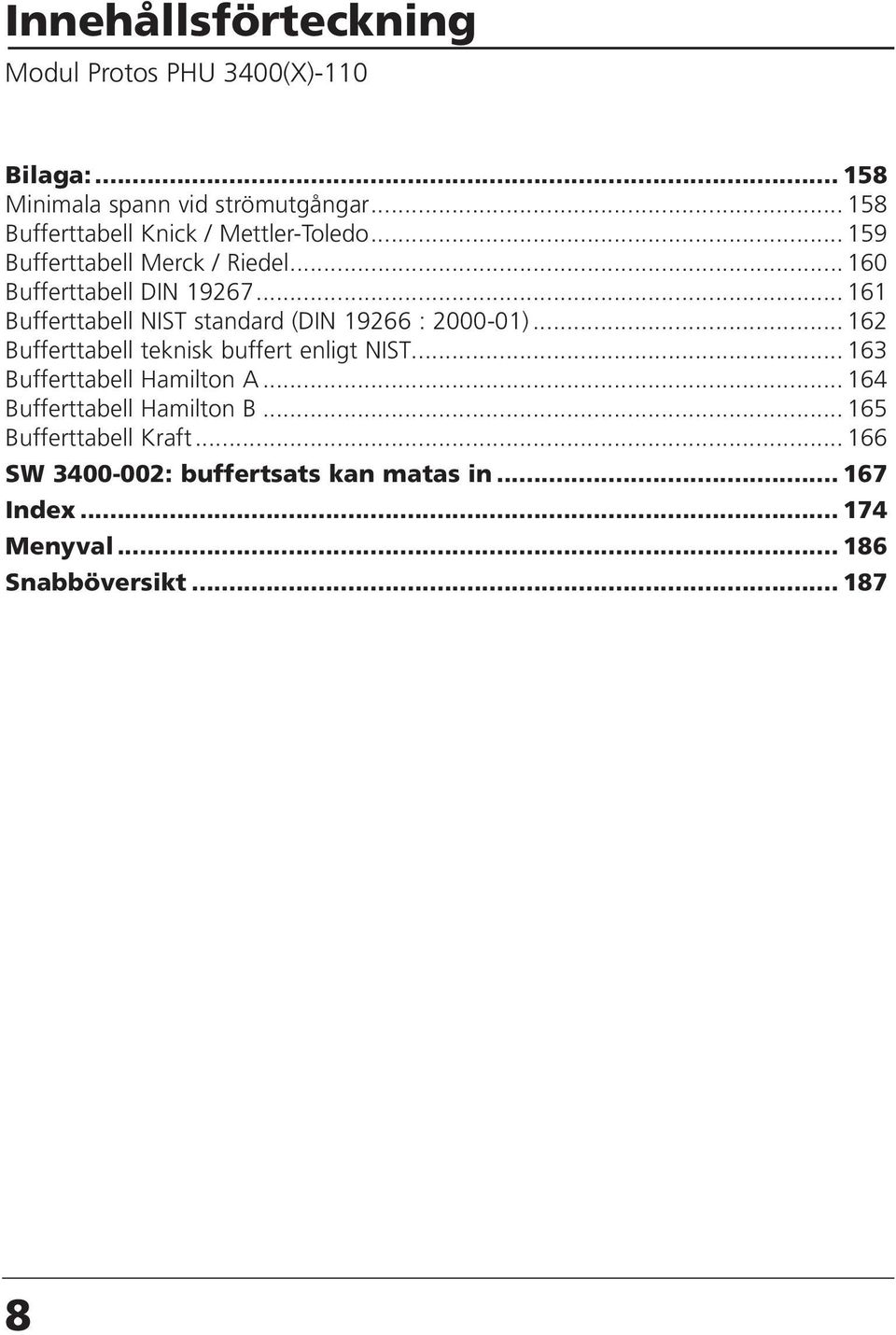 .. 161 Bufferttabell NIST standard (DIN 19266 : 2000-01)... 162 Bufferttabell teknisk buffert enligt NIST.