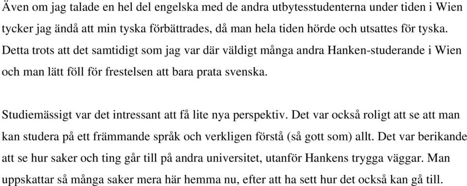 Studiemässigt var det intressant att få lite nya perspektiv. Det var också roligt att se att man kan studera på ett främmande språk och verkligen förstå (så gott som) allt.