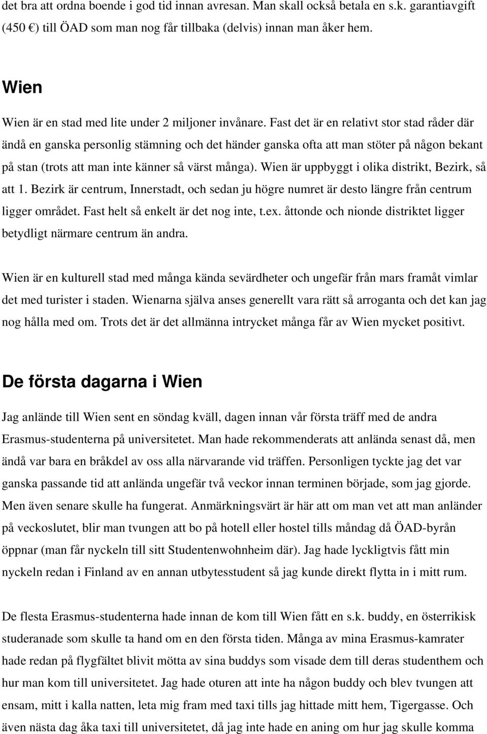 Fast det är en relativt stor stad råder där ändå en ganska personlig stämning och det händer ganska ofta att man stöter på någon bekant på stan (trots att man inte känner så värst många).