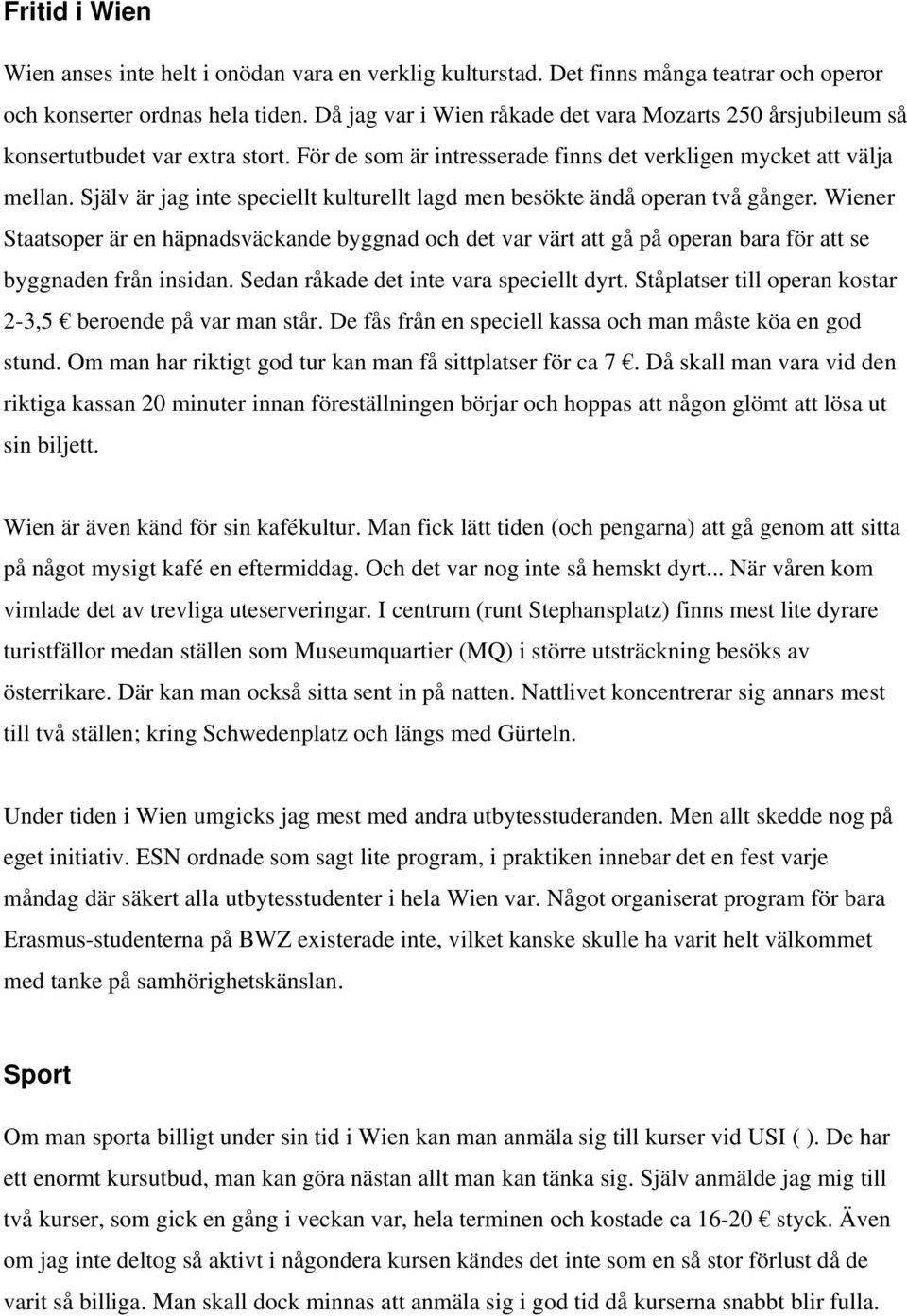 Själv är jag inte speciellt kulturellt lagd men besökte ändå operan två gånger.