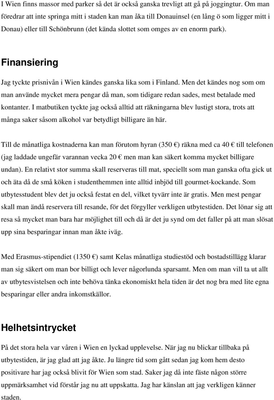 Finansiering Jag tyckte prisnivån i Wien kändes ganska lika som i Finland. Men det kändes nog som om man använde mycket mera pengar då man, som tidigare redan sades, mest betalade med kontanter.