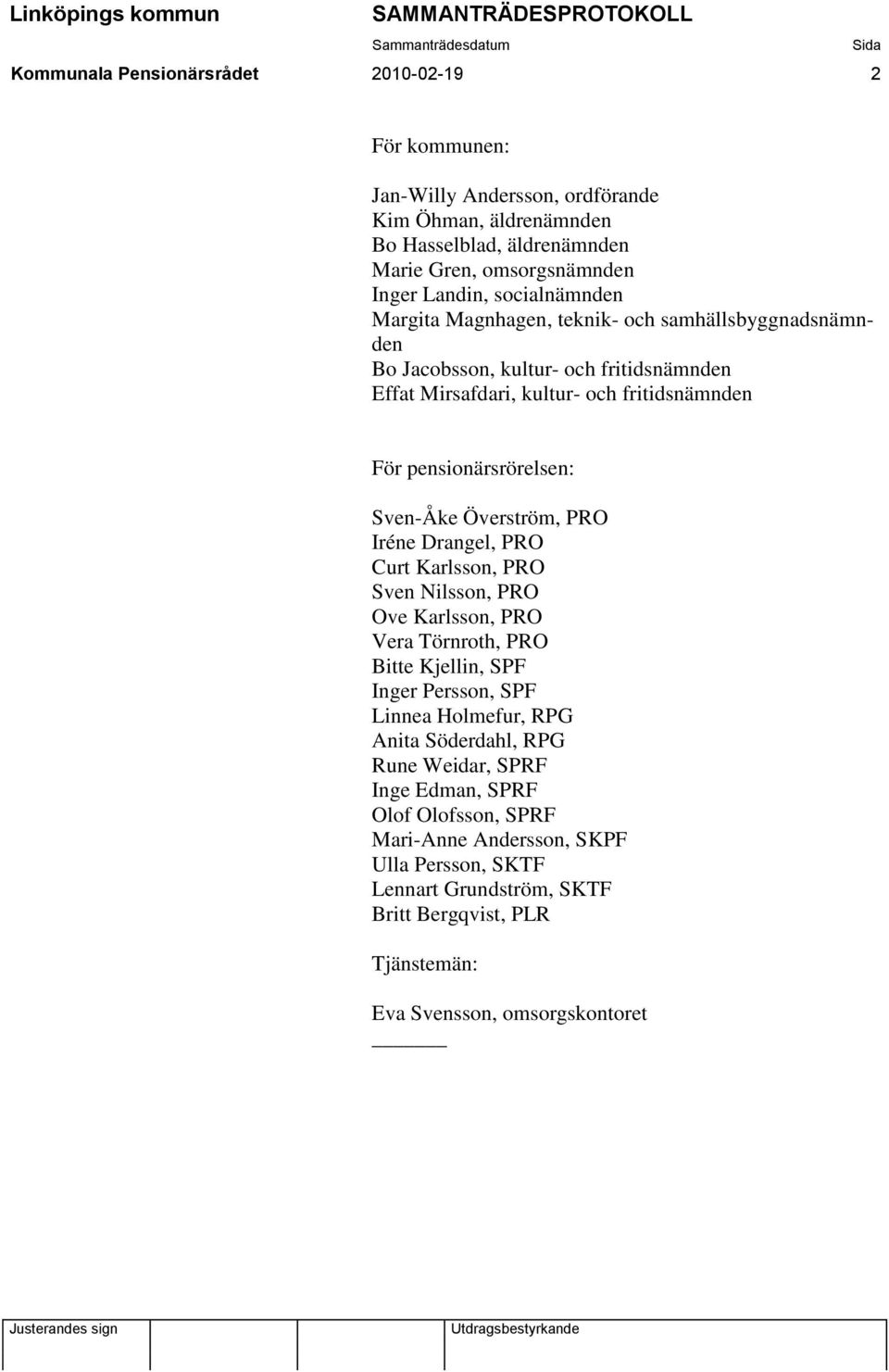 Sven-Åke Överström, PRO Iréne Drangel, PRO Curt Karlsson, PRO Sven Nilsson, PRO Ove Karlsson, PRO Vera Törnroth, PRO Bitte Kjellin, SPF Inger Persson, SPF Linnea Holmefur, RPG Anita