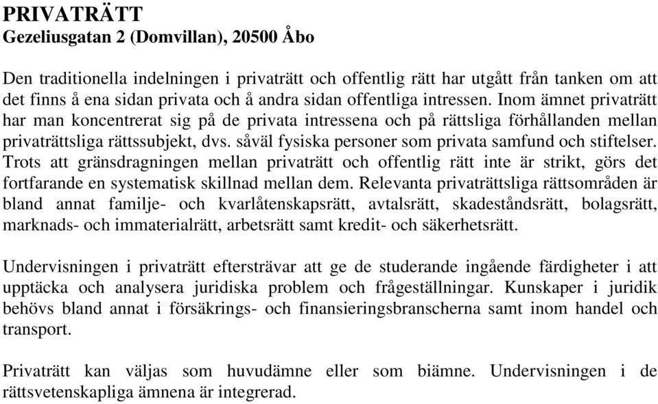 såväl fysiska personer som privata samfund och stiftelser. Trots att gränsdragningen mellan privaträtt och offentlig rätt inte är strikt, görs det fortfarande en systematisk skillnad mellan dem.