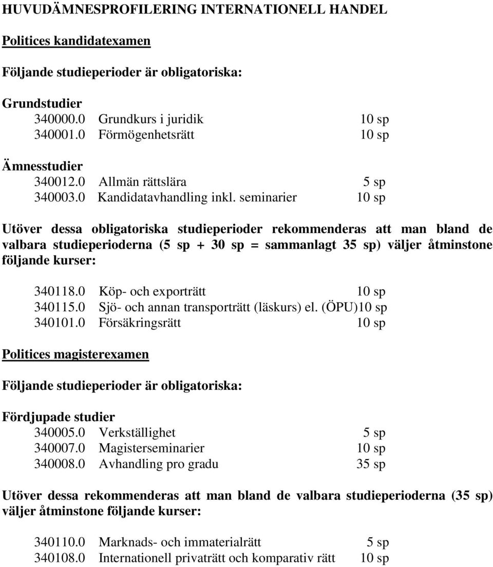 väljer åtminstone följande kurser: 340118.0 Köp- och exporträtt 10 sp 340115.0 Sjö- och annan transporträtt (läskurs) el. (ÖPU)10 sp 340101.