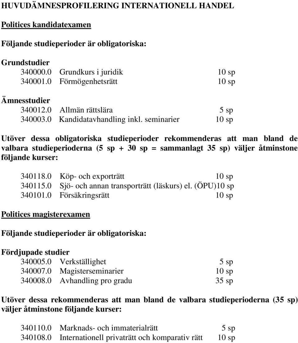 väljer åtminstone följande kurser: 340118.0 Köp- och exporträtt 10 sp 340115.0 Sjö- och annan transporträtt (läskurs) el. (ÖPU)10 sp 340101.