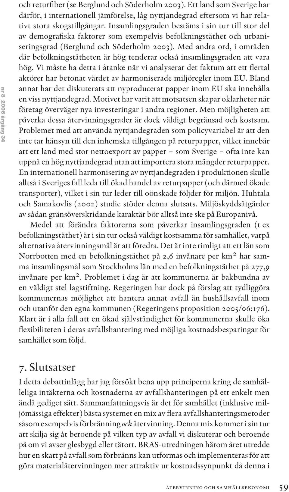 Med andra ord, i områden där befolkningstätheten är hög tenderar också insamlingsgraden att vara hög.