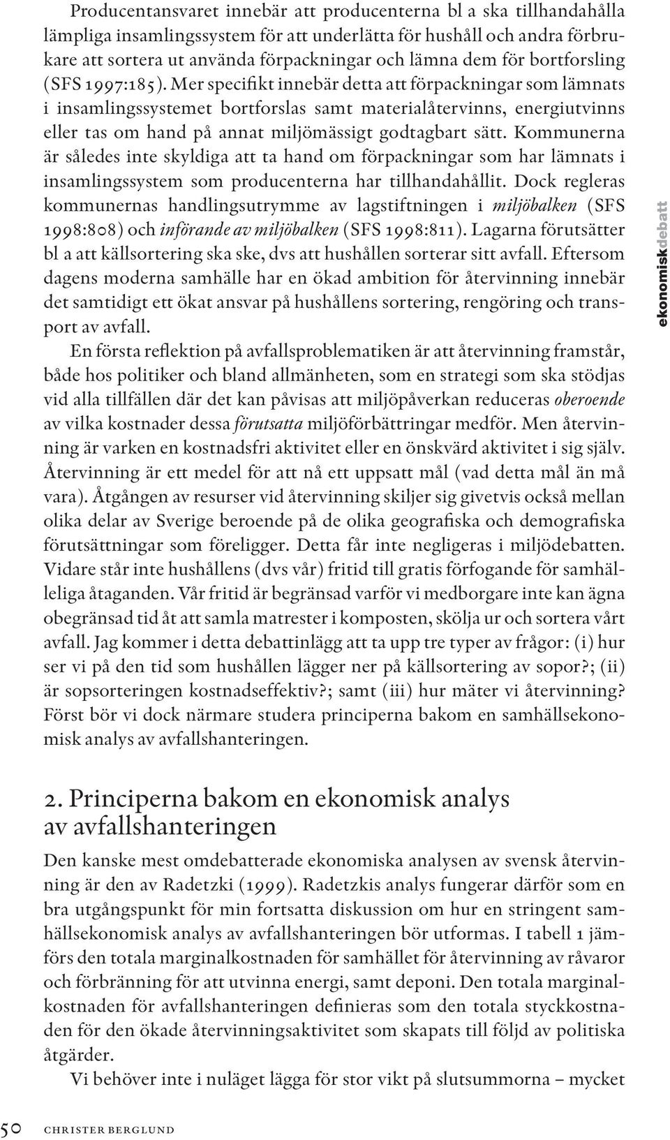 Mer specifikt innebär detta att förpackningar som lämnats i insamlingssystemet bortforslas samt materialåtervinns, energiutvinns eller tas om hand på annat miljömässigt godtagbart sätt.