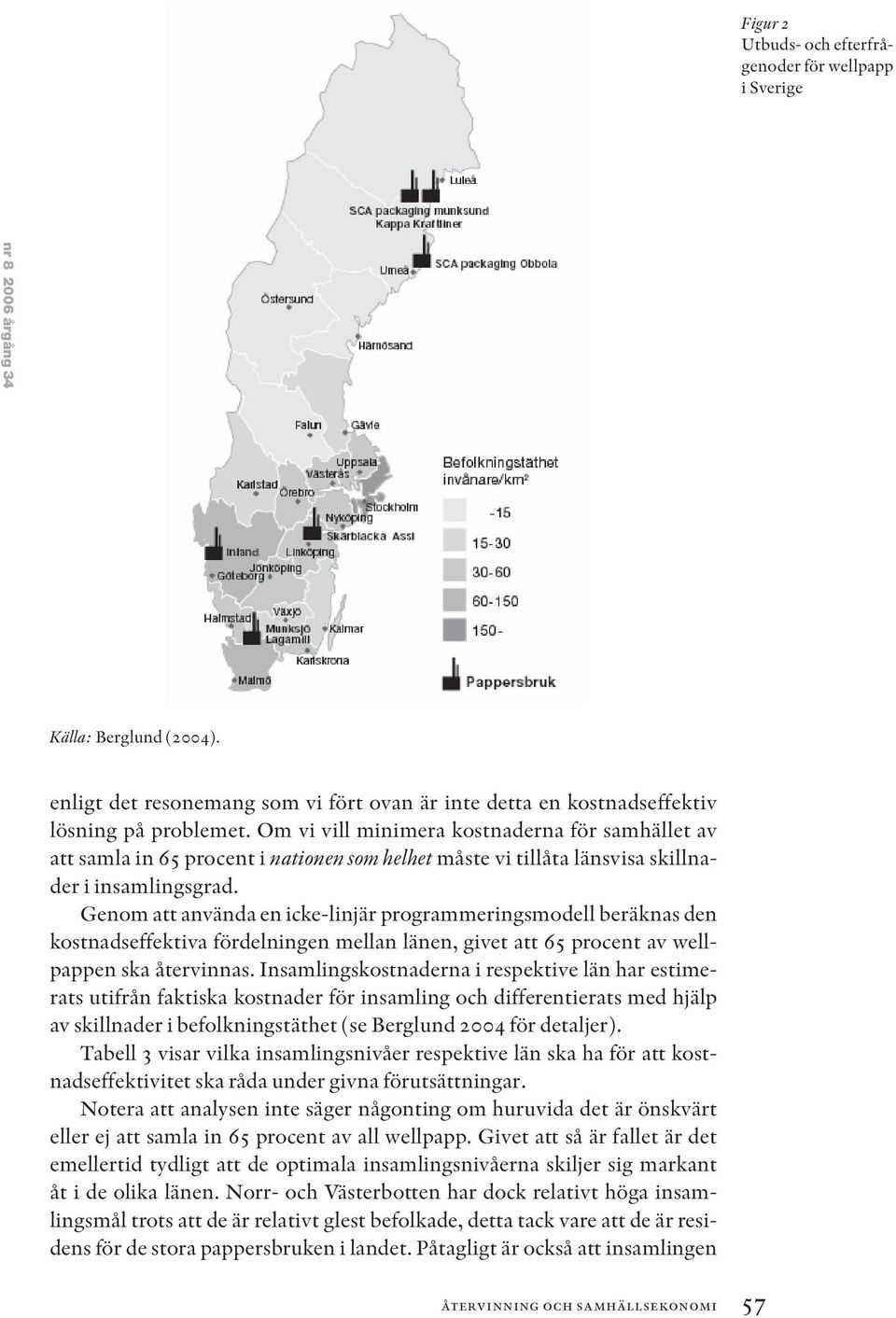 Genom att använda en icke-linjär programmeringsmodell beräknas den kostnadseffektiva fördelningen mellan länen, givet att 65 procent av wellpappen ska återvinnas.