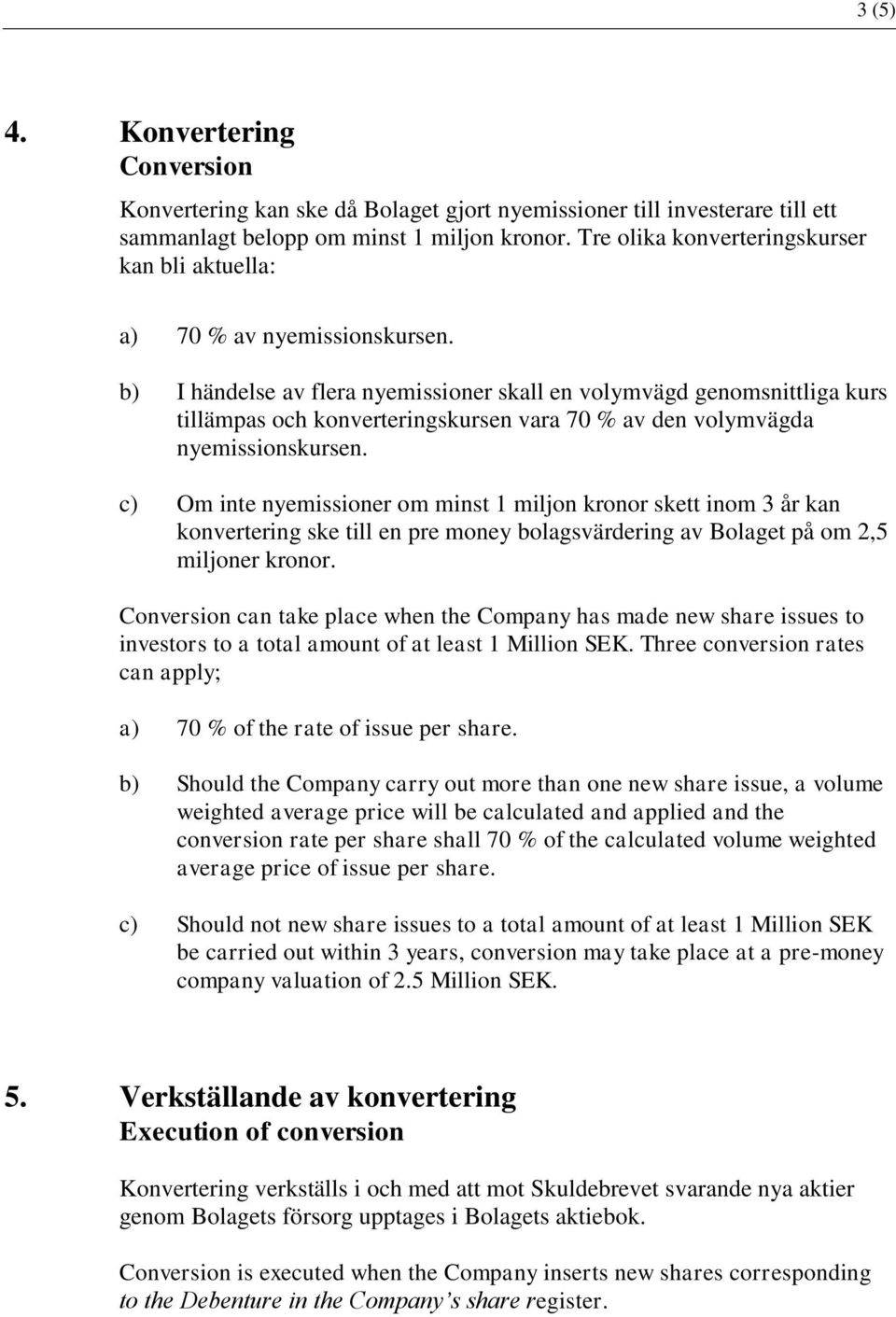 b) I händelse av flera nyemissioner skall en volymvägd genomsnittliga kurs tillämpas och konverteringskursen vara 70 % av den volymvägda nyemissionskursen.