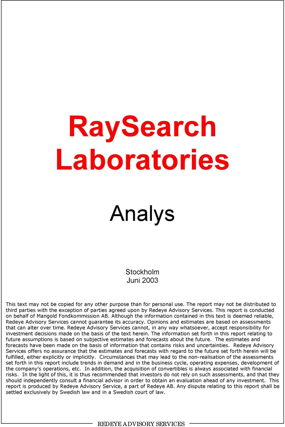 Although the information contained in this text is deemed reliable, cannot guarantee its accuracy. Opinions and estimates are based on assessments that can alter over time.