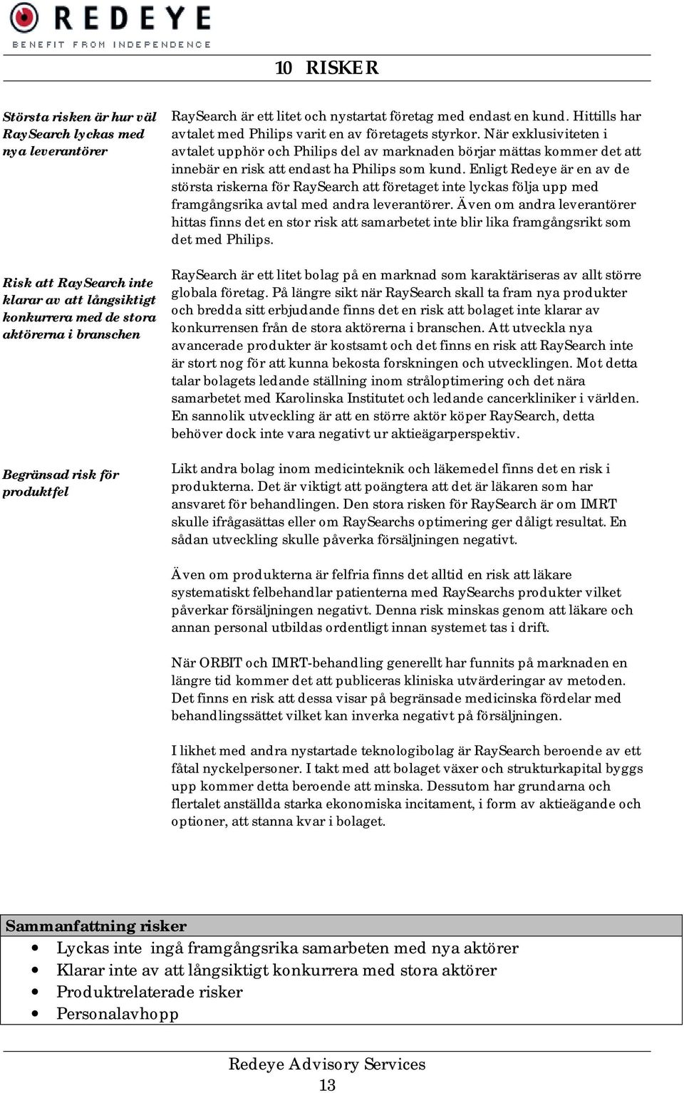 När exklusiviteten i avtalet upphör och Philips del av marknaden börjar mättas kommer det att innebär en risk att endast ha Philips som kund.