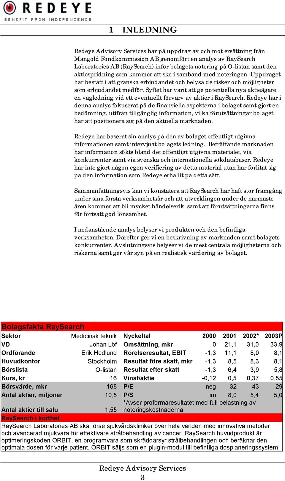 Syftet har varit att ge potentiella nya aktieägare en vägledning vid ett eventuellt förvärv av aktier i RaySearch.