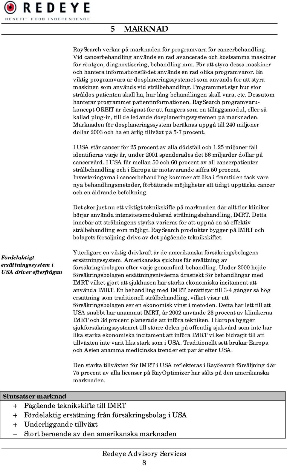 En viktig programvara är dosplaneringssystemet som används för att styra maskinen som används vid strålbehandling.