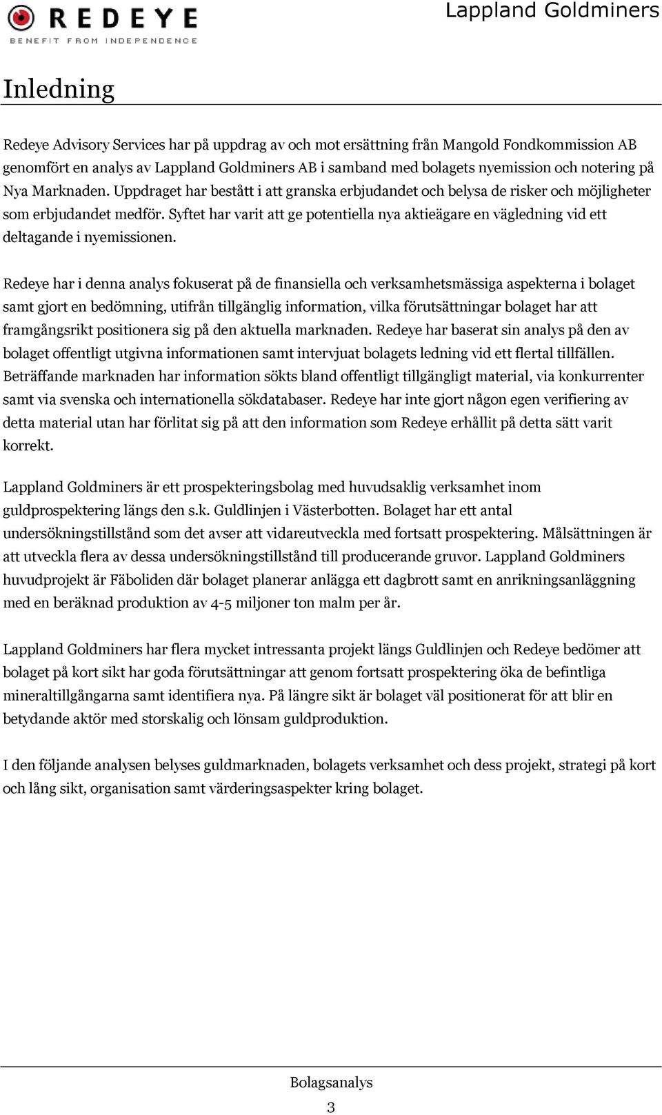 Syftet har varit att ge potentiella nya aktieägare en vägledning vid ett deltagande i nyemissionen.