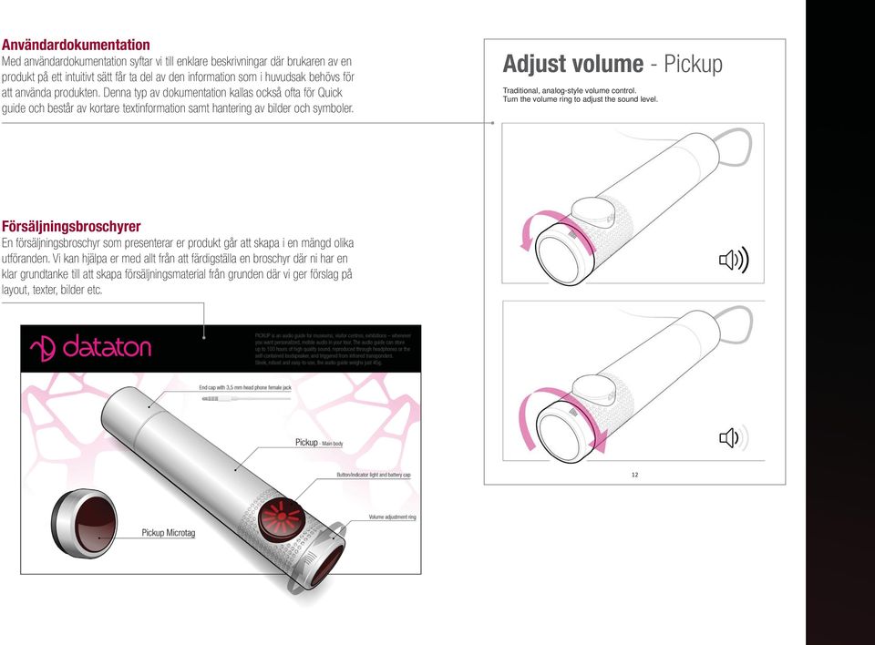 Adjust volume - Pickup Traditional, analog-style volume control. Turn the volume ring to adjust the sound level.