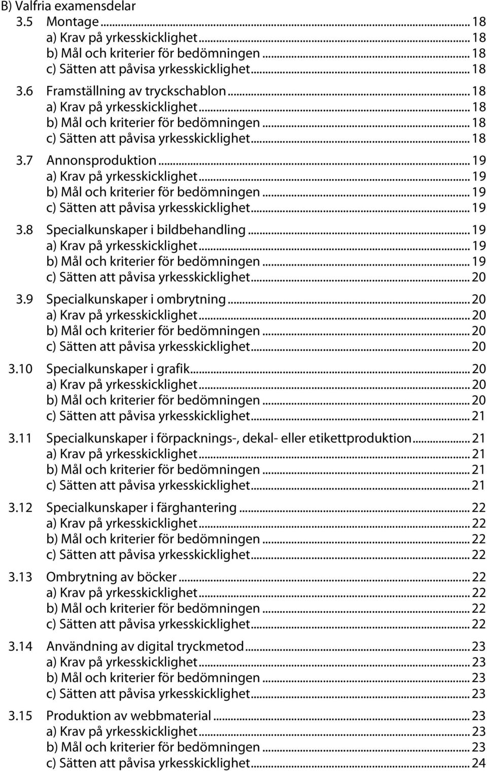 9 Specialkunskaper i ombrytning... 20 a) Krav på yrkesskicklighet... 20 b) Mål och kriterier för bedömningen... 20... 20 3.10 Specialkunskaper i grafik... 20 a) Krav på yrkesskicklighet... 20 b) Mål och kriterier för bedömningen... 20... 21 3.