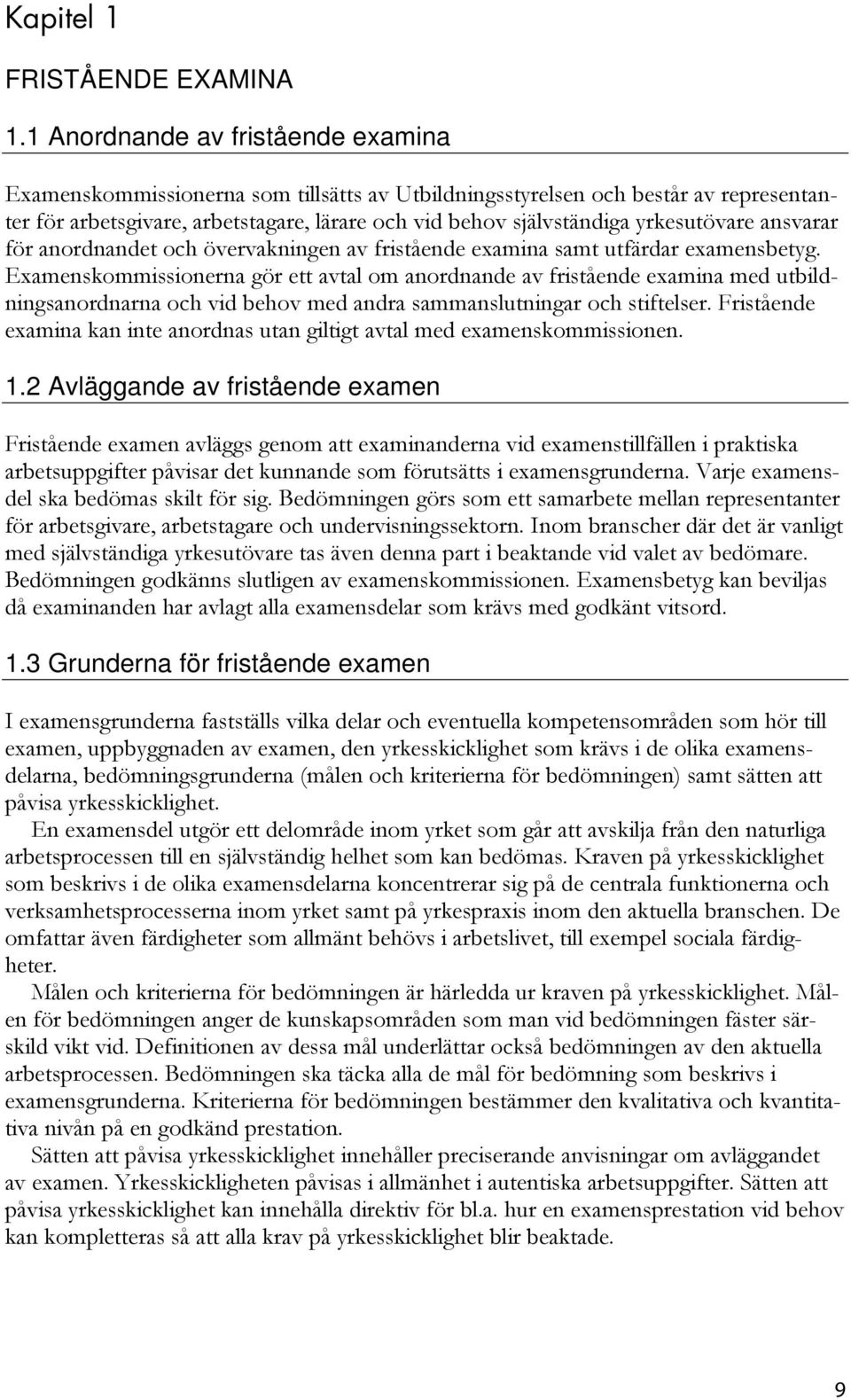 yrkesutövare ansvarar för anordnandet och övervakningen av fristående examina samt utfärdar examensbetyg.