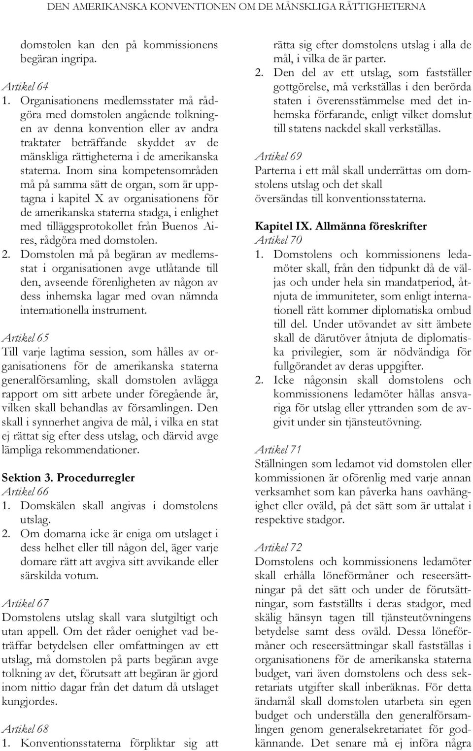 Inom sina kompetensområden må på samma sätt de organ, som är upptagna i kapitel X av organisationens för de amerikanska staterna stadga, i enlighet med tilläggsprotokollet från Buenos Aires, rådgöra