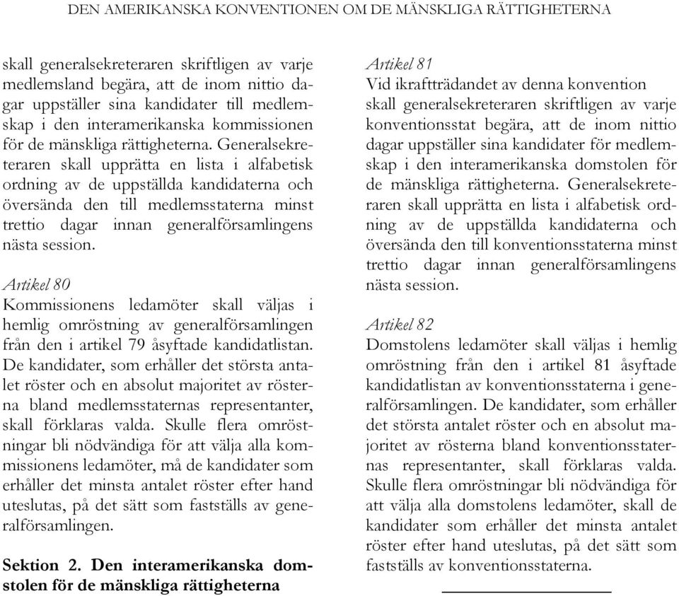 Generalsekreteraren skall upprätta en lista i alfabetisk ordning av de uppställda kandidaterna och översända den till medlemsstaterna minst trettio dagar innan generalförsamlingens nästa session.