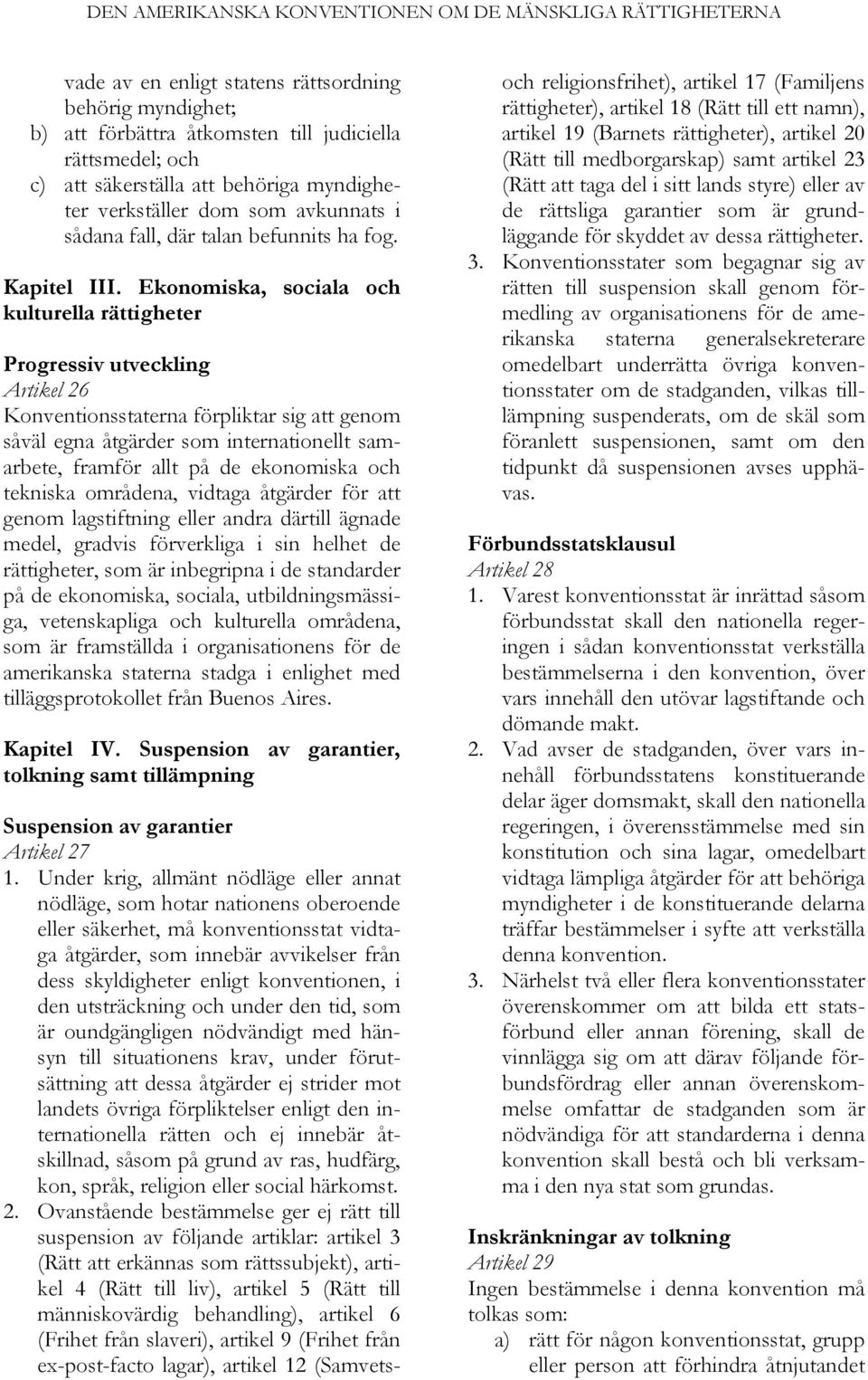 Ekonomiska, sociala och kulturella rättigheter Progressiv utveckling Artikel 26 Konventionsstaterna förpliktar sig att genom såväl egna åtgärder som internationellt samarbete, framför allt på de