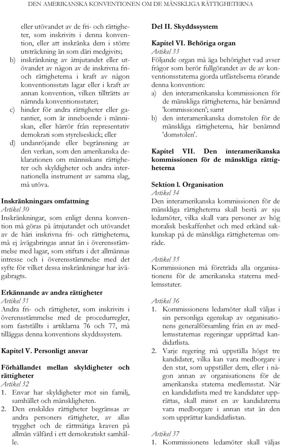 eller garantier, som är inneboende i människan, eller härrör från representativ demokrati som styrelseskick; eller d) undanröjande eller begränsning av den verkan, som den amerikanska deklarationen