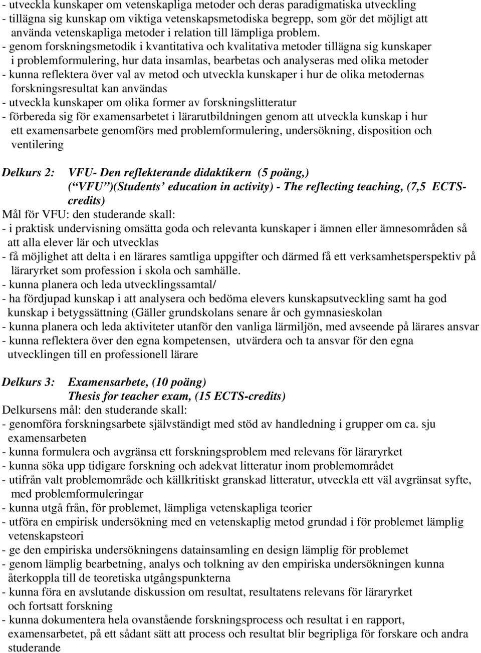 - genom forskningsmetodik i kvantitativa och kvalitativa metoder tillägna sig kunskaper i problemformulering, hur data insamlas, bearbetas och analyseras med olika metoder - kunna reflektera över val