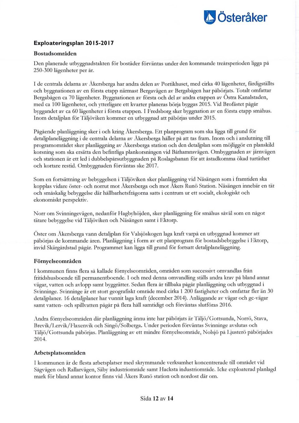 Totalt omfattar Bergabågen ca 70 lägenheter. Byggnationen av första och del av andra etappen av Östra Kanalstaden, med ca 100 lägenheter, och ytterligare ett kvarter planeras börja byggas 2015.