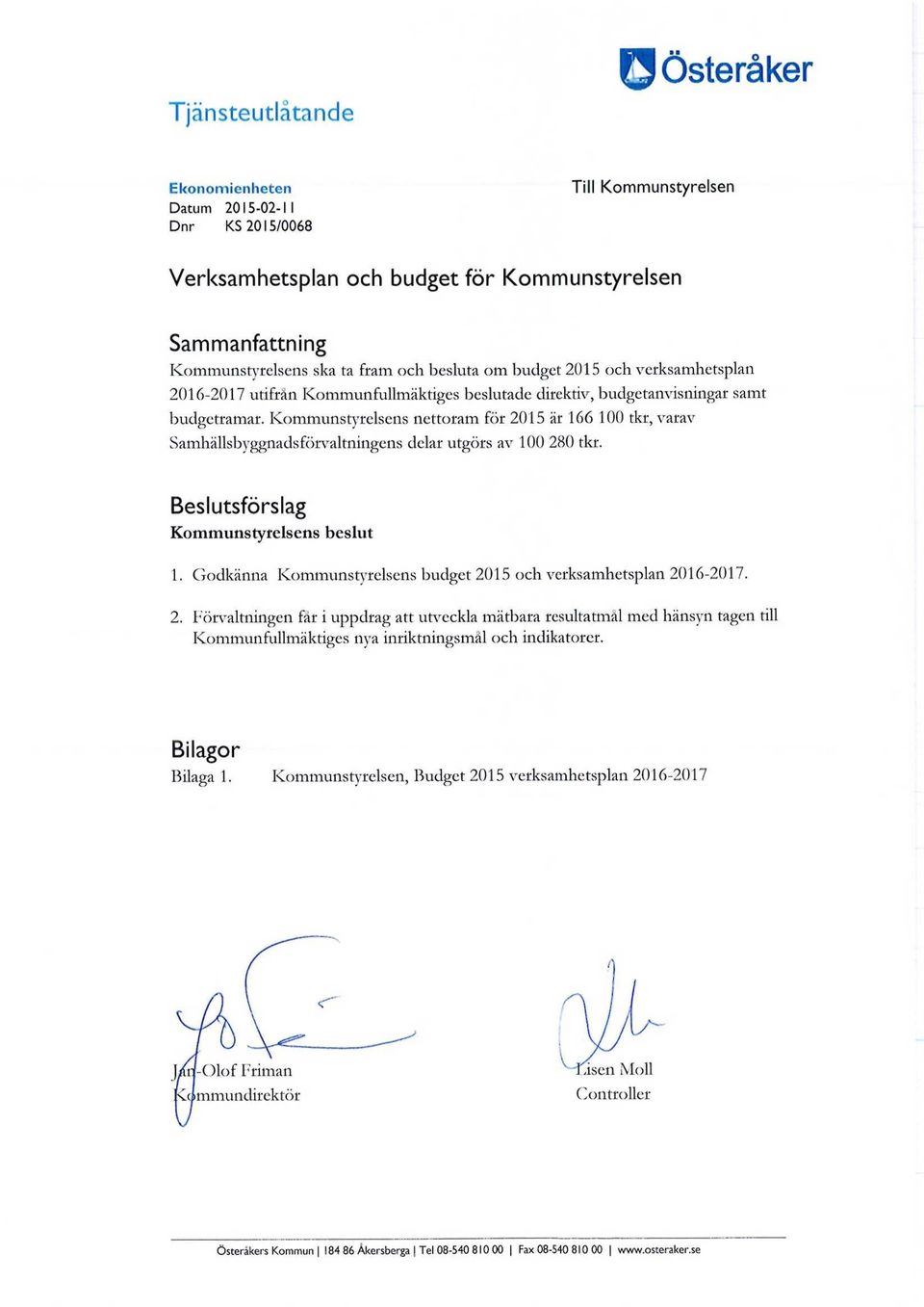 Kommunstyrelsens nettoram för 2015 är 166 100 tkr, varav Samhällsbyggnads förvaltningens delar utgörs av 100 280 tkr. Beslutsförslag Kommunstyrelsens beslut 1.