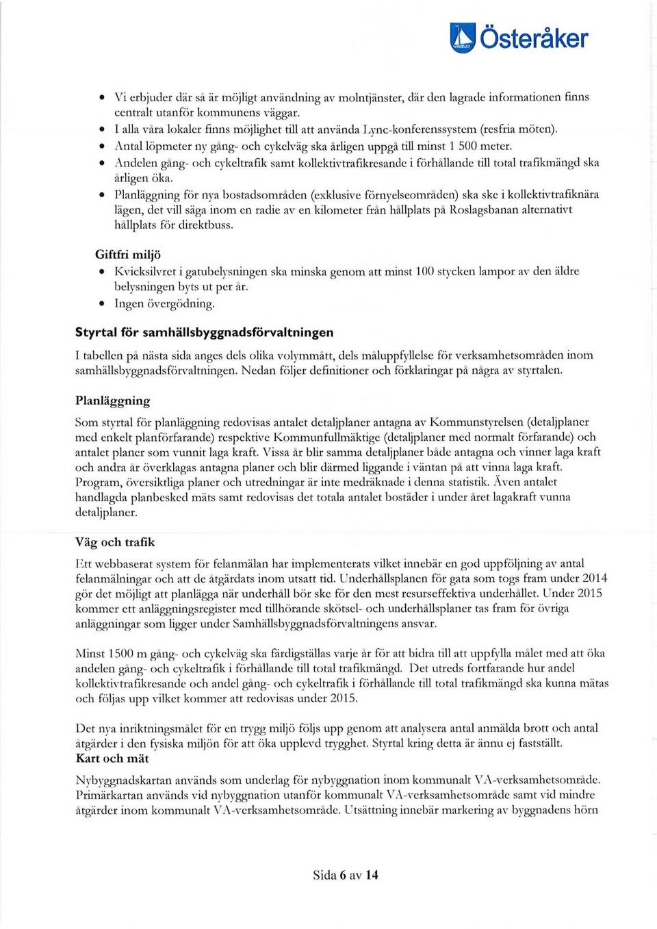 Andelen gång- och cykeltrafik samt kollektivtrafikresande i förhållande till total trafikmängd ska årligen öka.