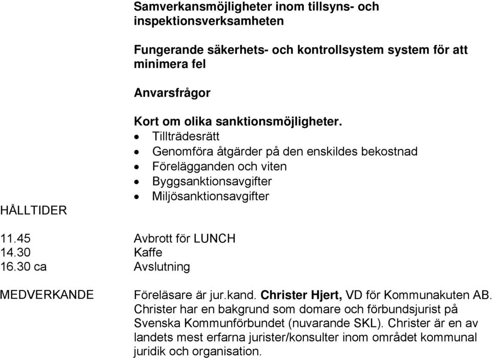 45 Avbrott för LUNCH 14.30 Kaffe 16.30 ca Avslutning MEDVERKANDE Föreläsare är jur.kand. Christer Hjert, VD för Kommunakuten AB.